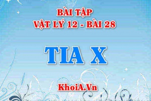 Bài tập về Tia X (Tia Rơnghen): Giải bài tập 1, 2, 3, 4, 5, 6, 7 trang 146 SGK Vật lý 12 bài 28